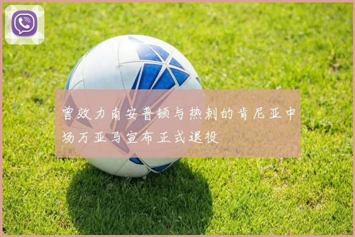 曾效力南安普顿与热刺的肯尼亚中场万亚马宣布正式退役