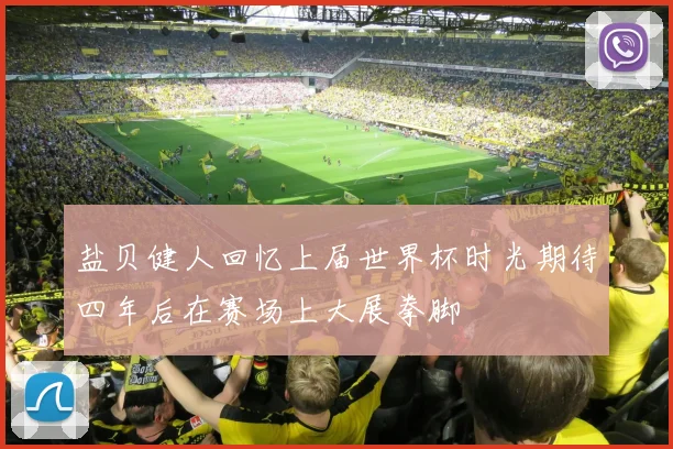 盐贝健人回忆上届世界杯时光期待四年后在赛场上大展拳脚