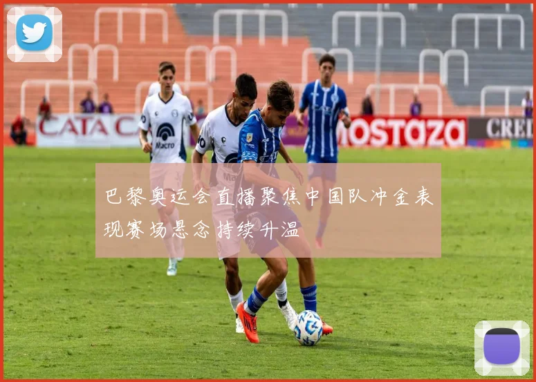 巴黎奥运会直播聚焦中国队冲金表现赛场悬念持续升温