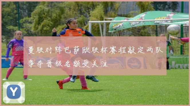 曼联对阵巴萨欧联杯赛程敲定两队争夺晋级名额受关注